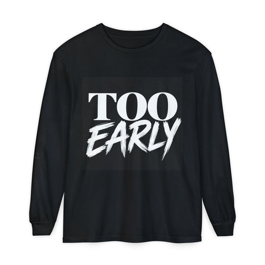 IT’S TOO EARLY™ Long Sleeve Shirt | Comfort Colors® Garment-Dyed Streetwear